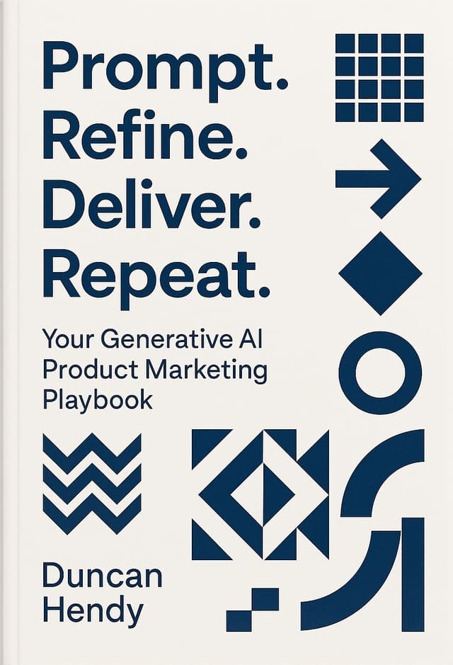 Prompt. Refine. Deliver. Repeat. - Your Generative AI Product Marketing Playbook by Duncan Hendy