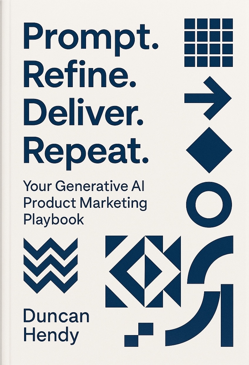 Prompt. Refine. Deliver. Repeat. - Your Generative AI Product Marketing Playbook by Duncan Hendy